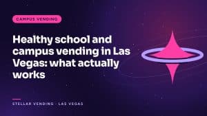Healthy school and campus vending in Las Vegas: what actually works